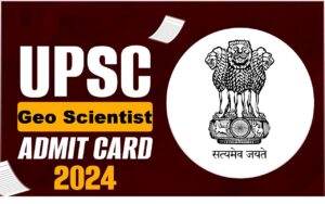 UPSC Geo Scientist Admit Card 2024